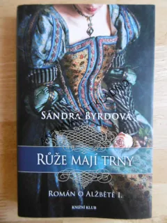 RŮŽE MAJÍ TRNY, ROMÁN O ALŽBĚTĚ 1., SANDRA BYRDOVÁ, **an