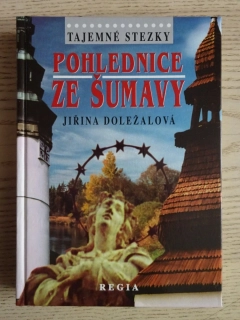 TAJEMNÉ STEZKY, POHLEDNICE ZE ŠUMAVY, JIŘINA DOLEŽALOVÁ, **an