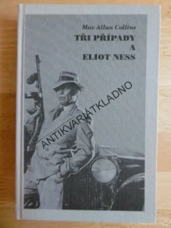TŘIKRÁT - TŘI PŘÍPADY  A ELIOT NESS, MAX ALLAN COLLINS