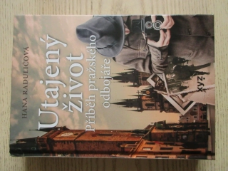 UTAJENÝ ŽIVOT: PŘÍBĚH PRAŽSKÉHO ODBOJÁŘE, HANA RADULIČOVÁ, **an