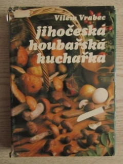 JIHOČESKÁ HOUBAŘSKÁ KUCHAŘKA, VILÉM VRABEC, **an