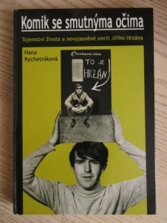 KOMIK SE SMUTNÝMA OČIMA - TAJEMSTVÍ ŽIVOTA A NEVYJASNĚNÉ SMRTI JIŘÍHO HRZÁNA, HANA RYCHETNÍKOVÁ, **an