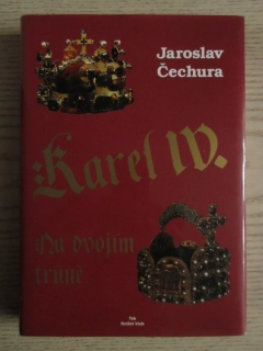 KAREL IV: NA DVOJÍM TRŮNĚ, JAROSLAV ČECHURA, **an