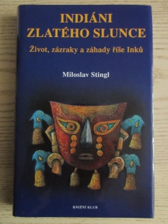 INDIÁNI ZLATÉHO SLUNCE: ŽIVOT, ZÁZRAKY A ZÁHADY ŘÍŠE INKŮ, MILOSLAV STINGL, **an