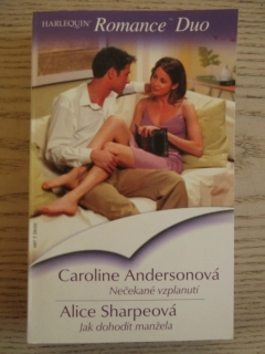 NEČEKANÉ VZPLANUTÍ, CAROLINE ANDERSONOVÁ, JAK DOHODIT MANŽELA, ALICE SHARPEOVÁ, **an