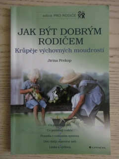 JAK BÝT DOBRÝM RODIČEM: KRŮPĚJE VÝCHOVNÝCH MOUDROSTÍ, JIRINA PREKOP, **an