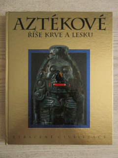 AZTÉKOVÉ, ŘÍŠE KRVE A LESKU, ZTRACENÉ CIVILIZACE, **an