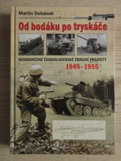 OD BODÁKU PO TRYSKÁČE, NEDOKONČENÉ ČESKOSLOVENSKÉ ZBROJNÍ PROJEKTY 1945-1955, MARTIN DUBÁNEK, **an