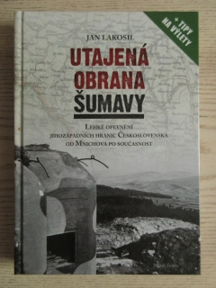 UTAJENÁ OBRANA ŠUMAVY + TIPY NA VÝLETY, JAN LAKOSIL, **an
