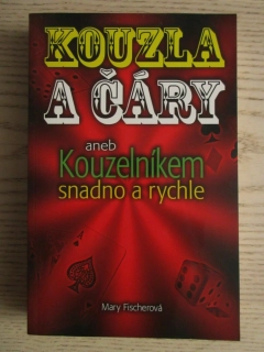 KOUZLA A ČÁRY ANEB KOUZELNÍKEM SNADNO A RYCHLE, MARY FISCHEROVÁ, **an