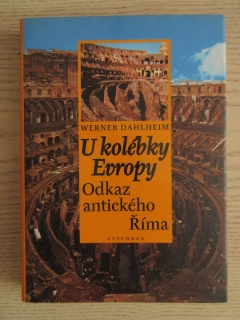 U KOLÉBKY EVROPY: ODKAZ ANTICKÉHO ŘÍMA, WERNER DAHLHEIM, **an