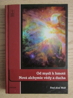 OD MYSLI HMOTNĚ: NOVÁ ALCHYMIE VĚDY A DUCHA, FRED ALAN WOLF, **an