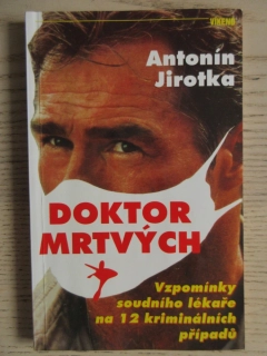 DOKTOR MRTVÝCH, VZPOMÍNKY SOUDNÍHO LÉKAŘE NA 12 KRIMINÁLNÍCH PŘÍPADŮ, ANTONÍN JIROTKA, **an