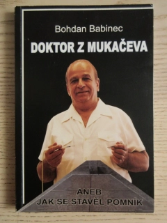 DOKTOR Z MUKAČEVA ANEB JAK SE STAVĚL POMNÍK, BOHDAN BABINEC, **an