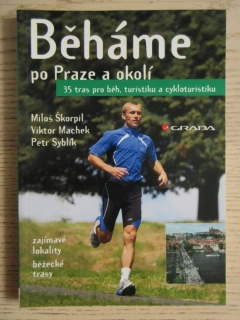 BĚHÁME PO PRAZE A OKOLÍ, 35 TRAS PRO BĚH, TURISTIKU A CYKLOTURISTIKU, MILOŠ ŠKORPIL, VIKTOR MACHEK, PETR SYBLÍK, **an