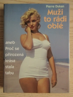 MUŽI TO RÁDI OBLÉ ANEB PROČ SE PŘIROZENÁ KRÁSA STALA TABU, PIERRE DUKAN, **an