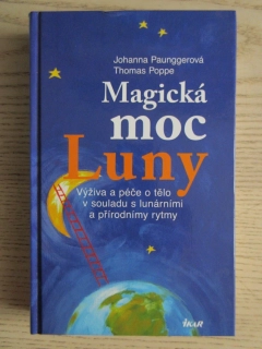 MAGICKÁ MOC LUNY - VÝŽIVA A PÉČE O TĚLO V SOULADU S LUNÁRNÍMI A PŘÍRODNÍMI RYTMY, JOHANNA PAUNGGEROVÁ, THOMAS POPPE, **an