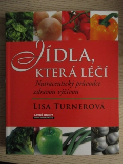 JÍDLA, KTERÁ LÉČÍ, NUTRACEUTICKÝ PRŮVODCE ZDRAVOU VÝŽIVOU, LISA TURNEROVÁ, **an