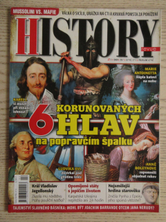 HISTORY REVUE 2/2017, ČASOPIS O HISTORII, 6 KORUNOVANÝCH HLAV NA POPRAVČÍM ŠPALKU