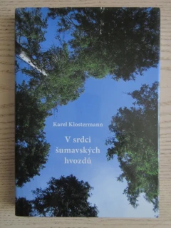 V SRDCI ŠUMAVSKÝCH HVOZDŮ, KAREL KLOSTERMANN, ŠUMAVA, **an