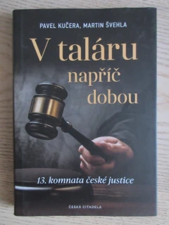 V TALÁRU NAPŘÍČ DOBOU: 13. KOMNATA ČESKÉ JUSTICE, PAVEL KUČERA, MARTIN ŠVEHLA,**an