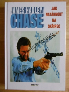 JAK NATÁHNOUT NA SKŘIPEC, JAMES HADLEY CHASE¨, **an