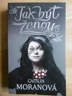 JAK BÝT ŽENOU, CAITLIN MORANOVÁ, **an