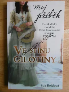 VE STÍNU GILOTINY, MŮJ PŘÍBĚH, DENÍK DÍVKY Z OBDOBÍ VELKÉ FRANCOUZSKÉ REVOLUCE 1792-1794, SUE REIDOVÁ, **an
