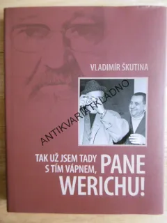 TAK UŽ JSEM TADY S TÍM VÁPNEM, PANE  WERICHU! ŠKUTINA, **an