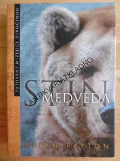 STÍN MEDVĚDA, PUTOVÁNÍ MIZEJÍCÍ DIVOČINOU, BRIAN PAYTON, **an