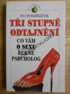 TŘI STUPNĚ ODTAJNĚNÍ, CO VÁM O SEXU ŘEKNE PSYCHOLOG, PONDĚLÍČEK, **an