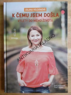 K ČEMU JSEM DOŠLA, VÝLETY DO MÉHO ŽIVOTA, JOLANA VOLDÁNOVÁ,, **an