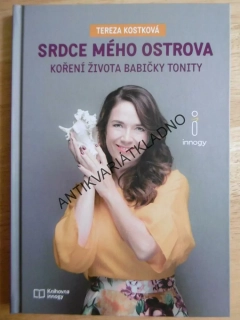 SRDCE MÉHO OSTROVA, KOŘENÍ ŽIVOTA BABIČKY TONITY, TEREZA KOSTKOVÁ, **an
