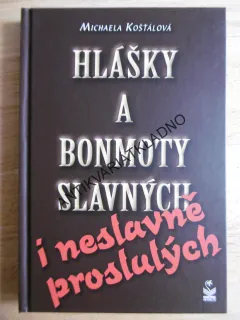HLÁŠKY A BONMOTY SLAVNÝCH I NESLAVNĚ PROSLULÝCH, MICHAELA KOŠŤÁLOVÁ, **an