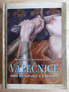 VÁLEČNICE, 3000 LET ODVAHY A HRDINSTVÍ, ROBIN CROSS, ROSALIND MILESOVÁ, **an