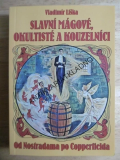 SLAVNÍ MÁGOVÉ, OKULTISTÉ A KOUZELNÍCI, OD NOSTRADAMA PO COPPERFIELDA, VLADIMÍR LIŠKA, **an