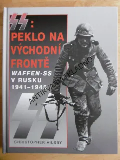 SS: PEKLO NA VÝCHODNÍ FRONTĚ, WAFFEN-SS V RUSKU 1941-45, CHRISTOPHER AILSBY, **an
