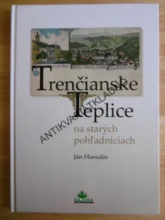 TRENČIANSKÉ TEPLICE NA STARÝCH POHLEDNICIACH, JÁN HANUŠIN, SLOVENSKO, **an