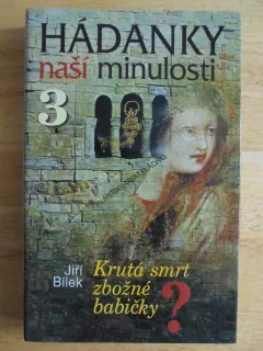 HÁDANKY NAŠÍ MINULOSTI, 3., BÍLEK, KRUTÁ SMRT ZBOŽNÉ BABIČKY, **an