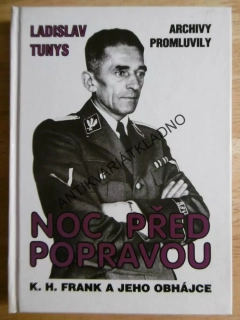 NOC PŘED POPRAVOU, K.H.FRANK A JEHO OBHÁJCE, ARCHIVY PROMLUVILY, LADISLAV TUNYS, **an
