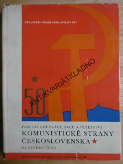 PADESÁT LET PRÁCE A BOJŮ A VÍTĚZSTVÍ KOMUNISTICKÉ STRANY ČESKOSLOVENSKA NA SEVERU ČECH, 50 LET, **an