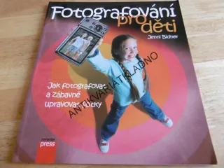 FOTOGRAFOVÁNÍ PRO DĚTI, JAK FOTOGRAFOVAT A ZÁBAVNĚ UPRAVOVAT FOTKY, JENNI BIDNER