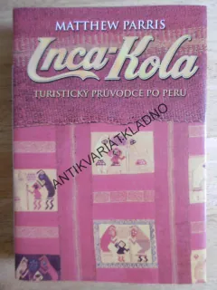 INCA-KOLA, TURISTICKÝ PRŮVODCE PO PERU, MATTHEW PARRIS, **an