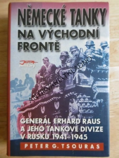 NĚMECKÉ TANKY NA VÝCHODNÍ FRONTĚ, GENERÁL E. RAUS A JEHO TANKOVÁ DIVIZE V RUSKU 1941-45, TSOURAS