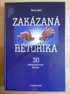 ZAKÁZANÁ RÉTORIKA, 30 MANIPULATIVNÍCH TECHNIK, GLORIA BECK, **an