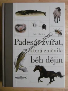 PADESÁT ZVÍŘAT, KTERÉ ZMĚNILY BĚH DĚJIN, ERIC CHALINE, **an