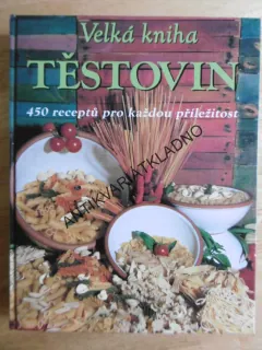 VELKÁ KNIHA TĚSTOVIN, 450 RECEPTŮ PRO KAŽDOU PŘÍLEŽITOST, **an