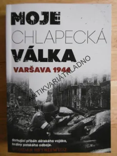 MOJE CHLAPECKÁ VÁLKA, VARŠAVA 1944, BOHDAN HRYNIEWICZ, **an