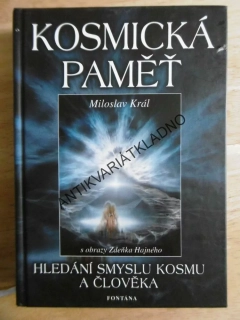 KOSMICKÁ PAMĚŤ, MILOSLAV KRÁL, HLEDÁNÍ SMYSLU KOSMU A ČLOVĚKA, ZDENĚK HAJNÝ, **an