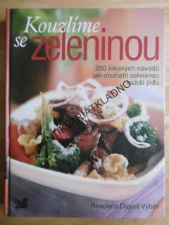 KOUZLÍME SE ZELENINOU, 250 LÁKAVÝCH NÁVODŮ JAK OBOHATIT JÍDLO ZELENINOU, **an